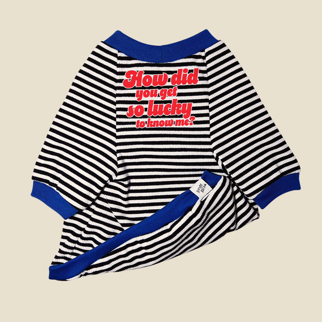 How did you get so lucky to know me?