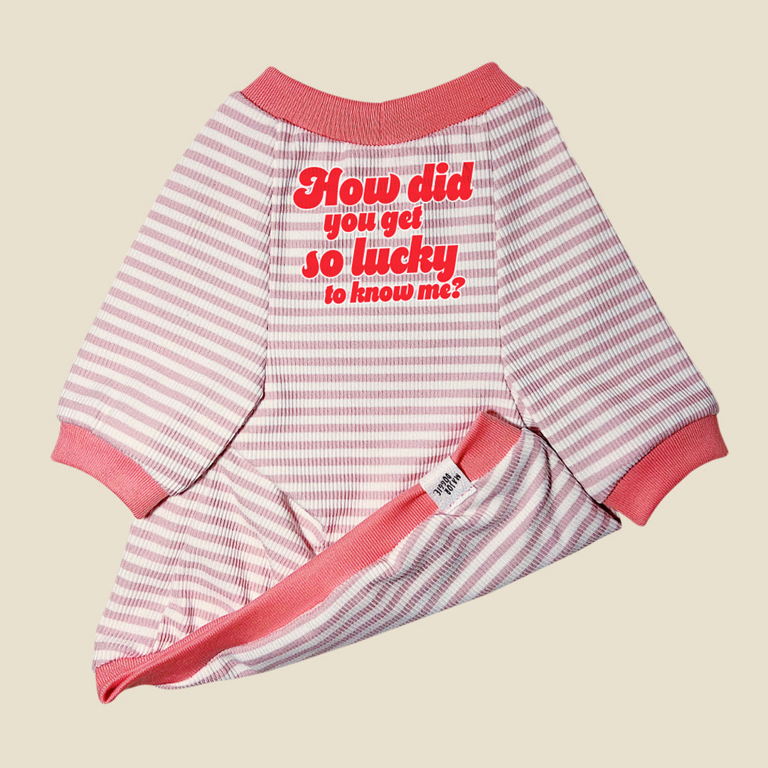 How did you get so lucky to know me?